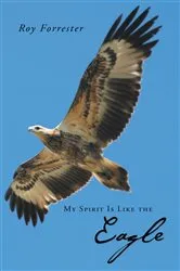 Book cover of My Spirit Is Like the Eagle by Roy Forrester