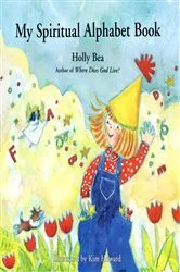 Book cover of My Spiritual Alphabet Book by Holly Bea