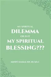 Book cover of My Spiritual Dilemma or Is It My Spiritual Blessing??? by Mindy Daskal