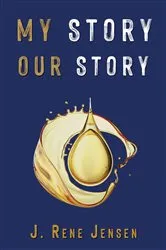 Book cover of My Story, Our Story by J. Rene Jensen