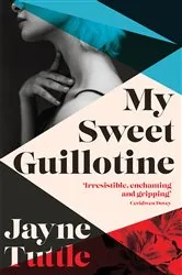 Book cover of My Sweet Guillotine by Jayne Tuttle