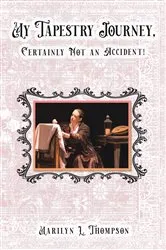 Book cover of My Tapestry Journey, Certainly Not an Accident! by Marilyn L. Thompson