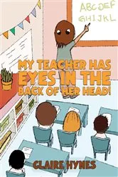 Book cover of My Teacher has Eyes in the Back of her Head! by Claire Hynes
