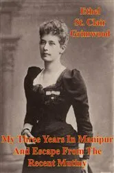 Book cover of My Three Years In Manipur And Escape From The Recent Mutiny [Illustrated Edition] by Unknown