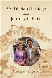 Book cover of My Tibetan Heritage and Journey in Exile by Kalsang Gyatso Kunor