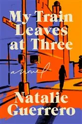 Book cover of My Train Leaves at Three by Natalie Guerrero