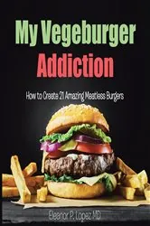 Book cover of My Vegeburger Addiction by Eleanor P. Lopez MD
