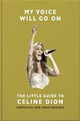 Book cover of My Voice Will Go On: The Little Guide to Celine Dion by OH