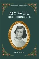 Book cover of My Wife-Her Shining Life by Jim Rosscup