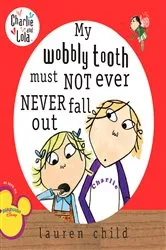 Book cover of My Wobbly Tooth Must Not Ever Never Fall Out by Lauren Child