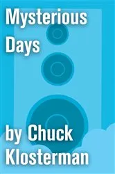 Book cover of Mysterious Days by Chuck Klosterman