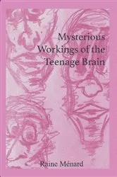 Book cover of Mysterious Workings of the Teenage Brain by Raine Ménard