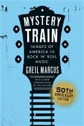 Book cover of Mystery Train, 50th Anniversary Edition by Greil Marcus
