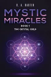 Book cover of Mystic Miracles – Book 1 by C. A. Baxter