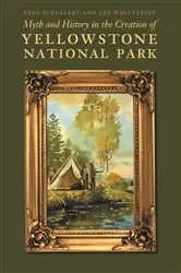 Book cover of Myth and History in the Creation of Yellowstone National Park by Paul Schullery
