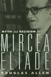 Book cover of Myth and Religion in Mircea Eliade by Douglas Allen