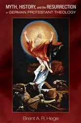 Book cover of Myth, History, and the Resurrection in German Protestant Theology by Brent A. R. Hege