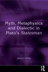 Book cover of Myth, Metaphysics and Dialectic in Plato's Statesman by David A. White