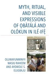 Book cover of Myth, Ritual, and Visible Expressions of Obàtálá and Olókun in Ilé-Ife` by Oluwafunminiyi Wasiu Raheem