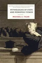 Book cover of Mythologies of State and Monopoly Power by Michael Tigar