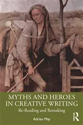 Book cover of Myths and Heroes in Creative Writing by Adrian May
