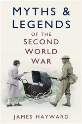 Book cover of Myths and Legends of the Second World War by James Hayward