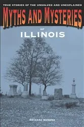 Book cover of Myths and Mysteries of Illinois by Richard Moreno