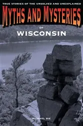 Book cover of Myths and Mysteries of Wisconsin by Michael Bie