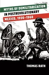 Book cover of Myths of Demilitarization in Postrevolutionary Mexico, 1920-1960 by Thomas Rath