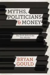 Book cover of Myths, Politicians and Money by B. Gould