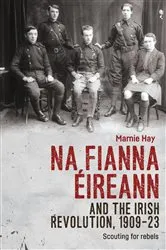 Book cover of Na Fianna Éireann and the Irish Revolution, 1909–23 by Marnie Hay