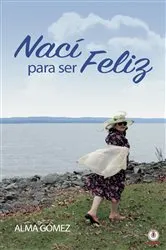 Book cover of Nací para ser feliz by Alma Gómez