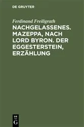 Book cover of Nachgelassenes. Mazeppa, nach Lord Byron. Der Eggesterstein, Erzählung by Ferdinand Freiligrath