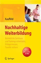 Book cover of Nachhaltige Weiterbildung. Betriebliche Seminare und Trainings entwickeln, Erfolge messen, Transfer sichern by Simone Kauffeld