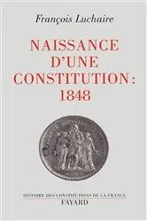 Book cover of Naissance d'une Constitution : 1848 by François Luchaire