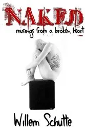 Book cover of Naked: Musings from a Broken Heart by Willem Schutte