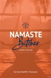 Book cover of Namaste Bitches A Poetry Journal by Thompson Amy Rodeffer