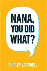 Book cover of Nana, You Did What? by Shirley Lasswell