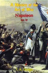 Book cover of Napoleon: a History of the Art of War Vol. IV by Lt.-Col. Theodore Ayrault Dodge