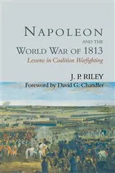 Book cover of Napoleon and the World War of 1813 by J.P. Riley
