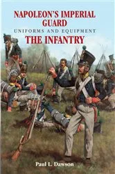 Book cover of Napoleon's Imperial Guard Uniforms and Equipment. Volume 1 by Paul L. Dawson