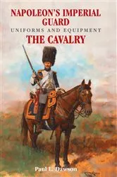 Book cover of Napoleon's Imperial Guard Uniforms and Equipment. Volume 2 by Paul L. Dawson