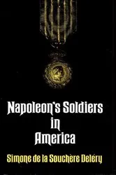 Book cover of Napoleon's Soldiers in America by Simone de la Souchère Deléry