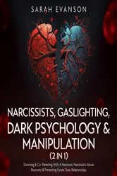 Book cover of Narcissists, Gaslighting, Dark Psychology & Manipulation (2 in 1): Divorcing & Co-Parenting With A Narcissist, Narcissistic Abuse Recovery & Preventing Future Toxic Relationships by Sarah Evanson