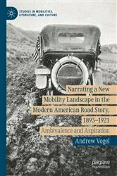 Book cover of Narrating a New Mobility Landscape in the Modern American Road Story, 1893–1921 by Andrew Vogel