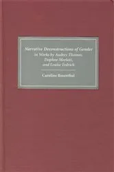 Book cover of Narrative Deconstructions of Gender in Works by Audrey Thomas, Daphne Marlatt, and Louise Erdrich by Caroline Rosenthal