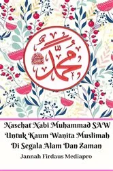 Book cover of Nasehat Nabi Muhammad SAW Untuk Kaum Wanita Muslimah Di Segala Alam Dan Zaman by Jannah Firdaus Mediapro