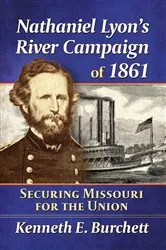 Book cover of Nathaniel Lyon's River Campaign of 1861 by Kenneth E. Burchett