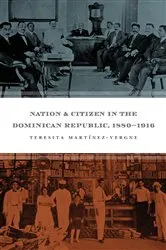 Book cover of Nation and Citizen in the Dominican Republic, 1880-1916 by Teresita Martínez-Vergne