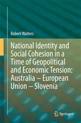 Book cover of National Identity and Social Cohesion in a Time of Geopolitical and Economic Tension: Australia – European Union – Slovenia by Robert Walters